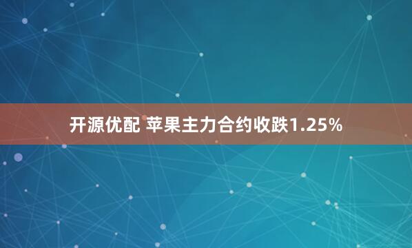 开源优配 苹果主力合约收跌1.25%